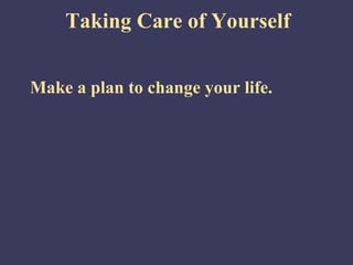 Taking Care of Yourself


Make a plan to change your life.
 
