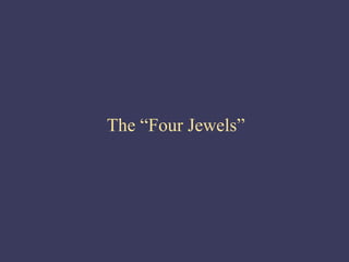 The “Four Jewels”
 