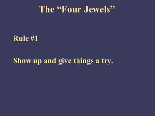 The “Four Jewels”


Rule #1

Show up and give things a try.
 