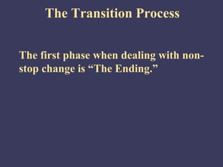 The Transition Process


The first phase when dealing with non-
stop change is “The Ending.”
 