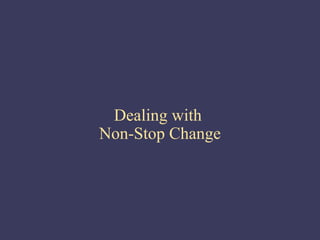 Dealing with
Non-Stop Change
 