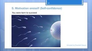 5. Motivation oneself (Self-confidence)
Compiled by Chandeth Doeurn
14
You were born to succeed
 