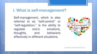 I. What is self-management?
Self-management, which is also
referred to as “self-control” or
“self-regulation,” is the abil...