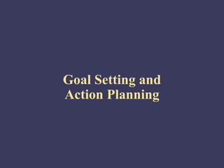 Goal Setting and
Action Planning
 