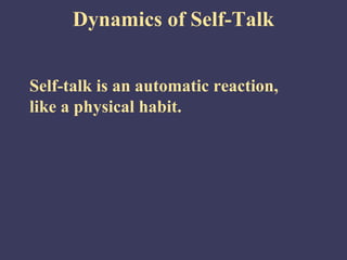 Dynamics of Self-Talk


Self-talk is an automatic reaction,
like a physical habit.
 