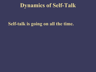 Dynamics of Self-Talk


Self-talk is going on all the time.
 