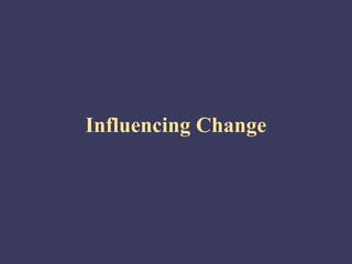 Influencing Change
 