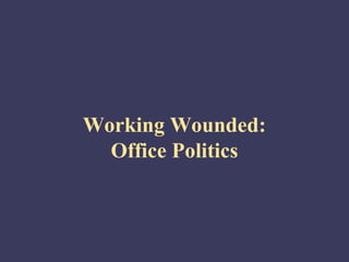 Working Wounded:
  Office Politics
 