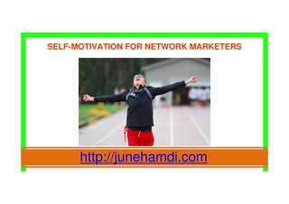 SELF-MOTIVATION FOR NETWORK MARKETERS
http://junehamdi.com
 