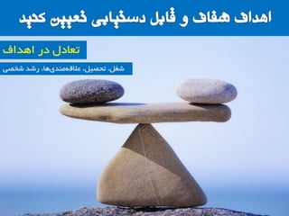 ‫ضخصی‬ ‫سضذ‬ ،‫ّا‬‫هٌذی‬ِ‫عالل‬ ،‫تحصیل‬ ،‫ضغل‬
‫اّذاف‬ ‫دس‬ ‫تعادل‬
 