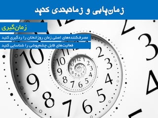 ‫وٌیذ‬ ‫سدگیشی‬ ‫سا‬ ‫تاى‬ًِ‫سٍصا‬ ‫صهاى‬ ‫اصلی‬ ‫ّای‬ُ‫وٌٌذ‬‫هصشف‬
‫گیشی‬‫صهاى‬
‫وٌیذ‬ ‫ضٌاسایی‬ ‫سا‬ ‫پَضی‬‫چطن‬ ‫لاتل‬ ‫ّای‬‫فعالیت‬
 