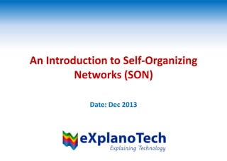 An Introduction to Self-Organizing
Networks (SON)
Date: Dec 2013
 