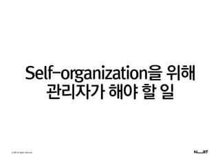 © NBT All Rights Reserved.
Self-organization을 위해
관리자가 해야 할 일
 