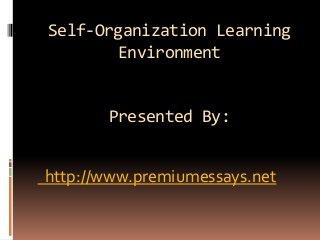 Self-Organization Learning
Environment
Presented By:
http://www.premiumessays.net
 