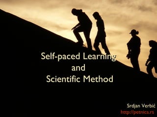 Self-paced Learning
        and
 Scientific Method

                         Srdjan Verbić
                      http://petnica.rs
 