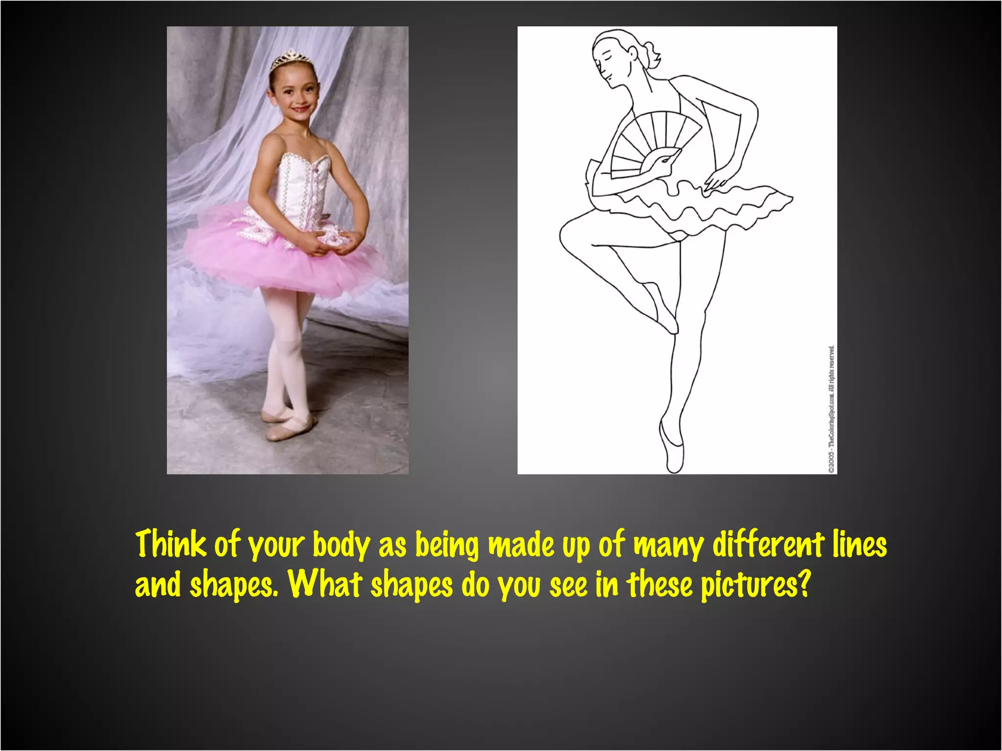 Think of your body as being made up of many different lines and shapes. What shapes do you see in these pictures?