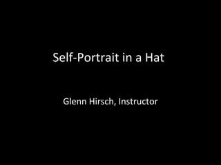 Self-Portrait in a Hat
Glenn Hirsch, Instructor

 