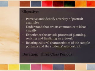 Objectives <ul><li>Perceive and identify a variety of portrait examples </li></ul><ul><li>Understand that artists communic...