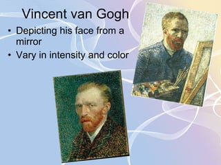 Vincent van Gogh  Depicting his face from a mirror Vary in intensity and color 