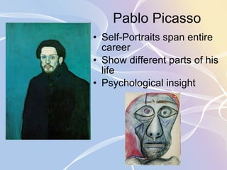 Pablo Picasso  Self-Portraits span entire career Show different parts of his life Psychological insight 