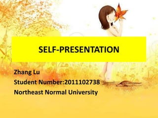 SELF-PRESENTATION

Zhang Lu
Student Number:2011102738
Northeast Normal University
 