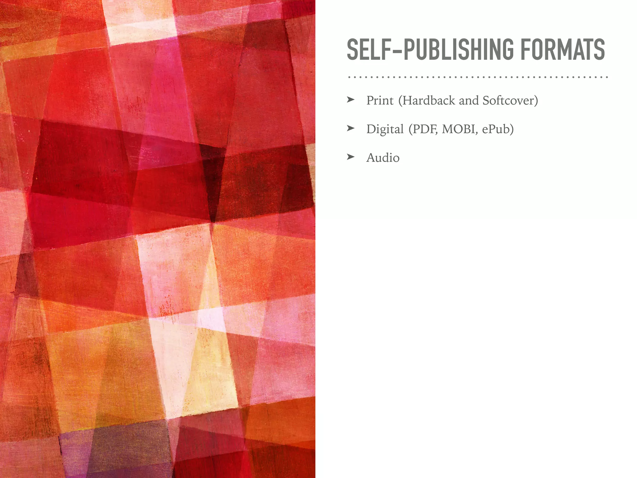 SELF-PUBLISHING FORMATS
➤ Print (Hardback and Softcover)
➤ Digital (PDF, MOBI, ePub)
➤ Audio
 