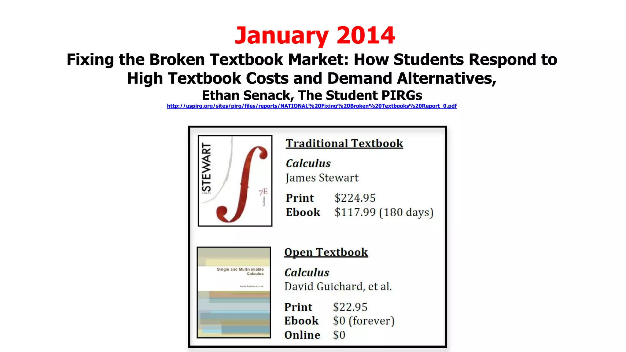 January 2014
Fixing the Broken Textbook Market: How Students Respond to
High Textbook Costs and Demand Alternatives,
Ethan Senack, The Student PIRGs

http://uspirg.org/sites/pirg/files/reports/NATIONAL%20Fixing%20Broken%20Textbooks%20Report_0.pdf

 