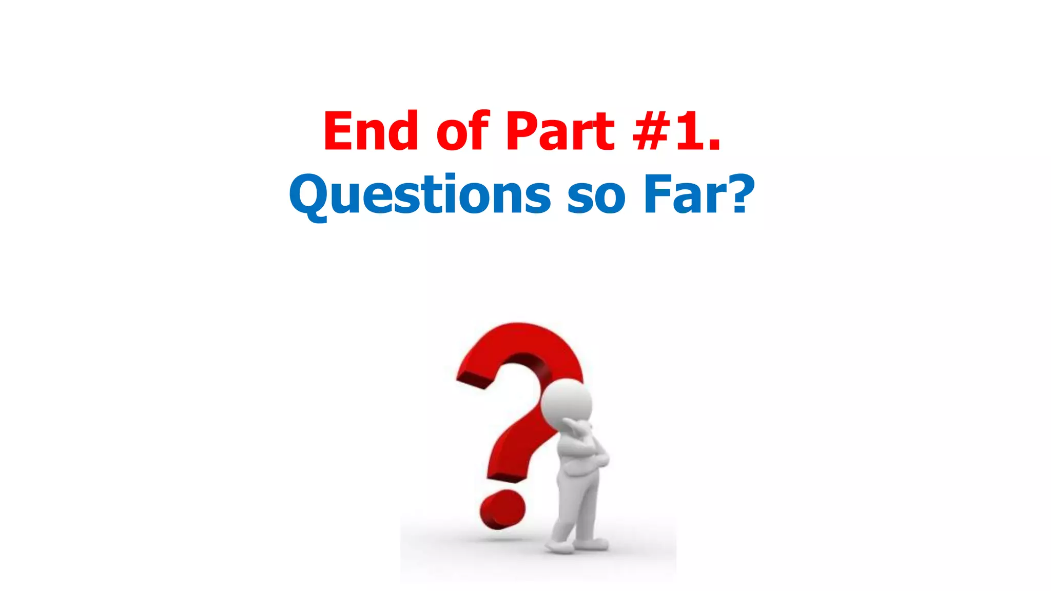 End of Part #1.
Questions so Far?

 