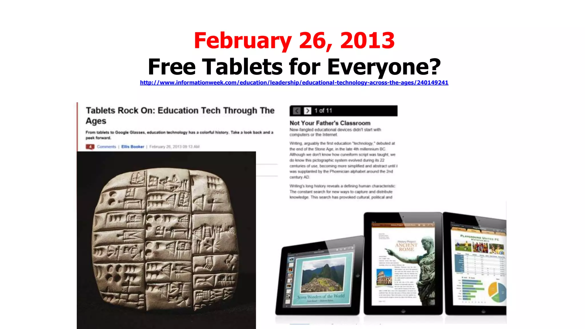 February 26, 2013
Free Tablets for Everyone?

http://www.informationweek.com/education/leadership/educational-technology-across-the-ages/240149241

 
