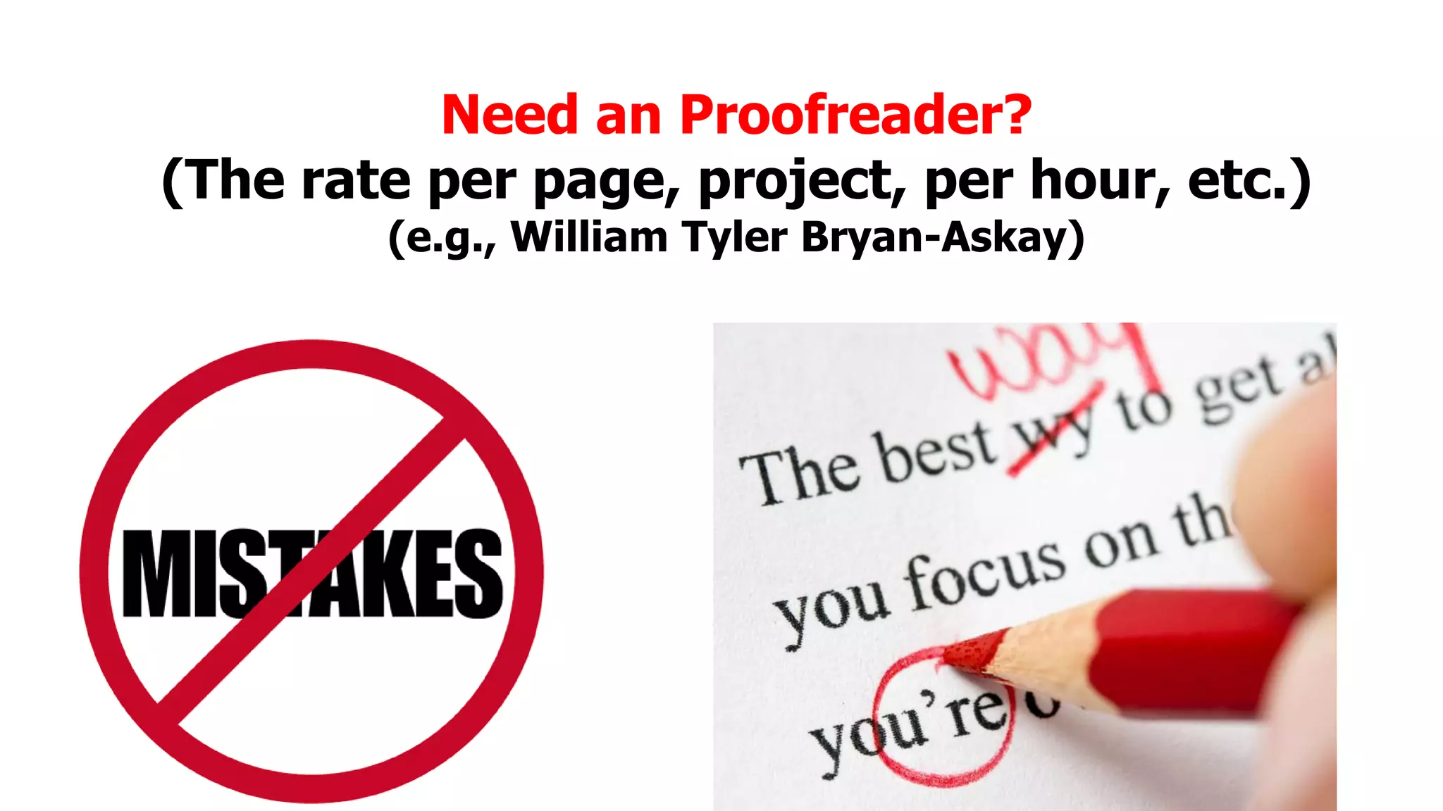Need an Proofreader?
(The rate per page, project, per hour, etc.)
(e.g., William Tyler Bryan-Askay)

 