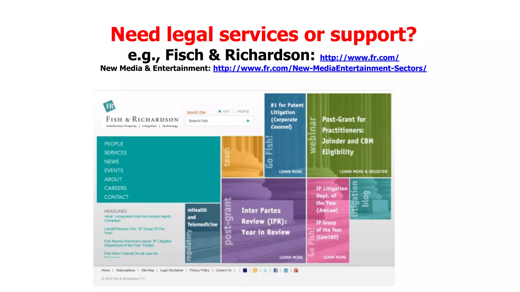 Need legal services or support?
e.g., Fisch & Richardson:

http://www.fr.com/
New Media & Entertainment: http://www.fr.com/New-MediaEntertainment-Sectors/

 
