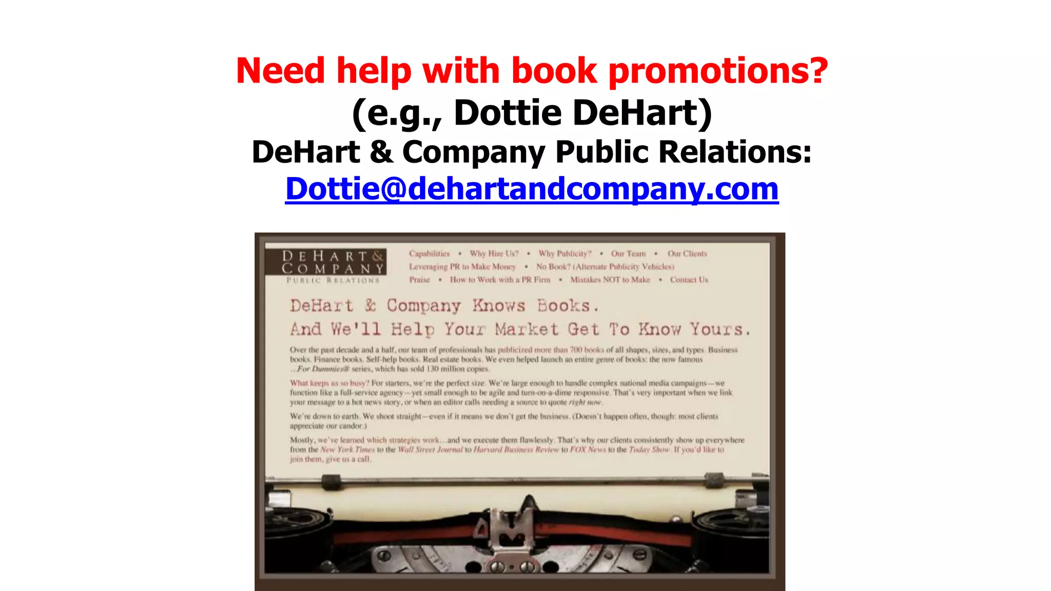 Need help with book promotions?
(e.g., Dottie DeHart)
DeHart & Company Public Relations:
Dottie@dehartandcompany.com

 