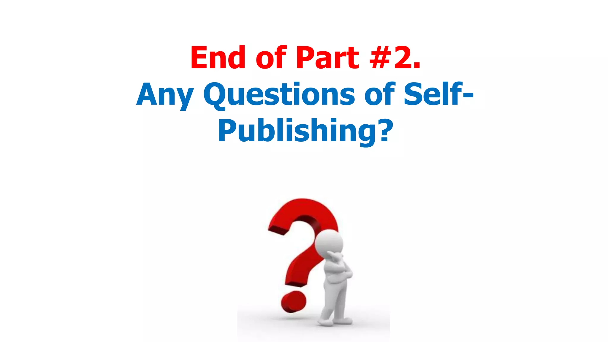 End of Part #2.
Any Questions of SelfPublishing?

 