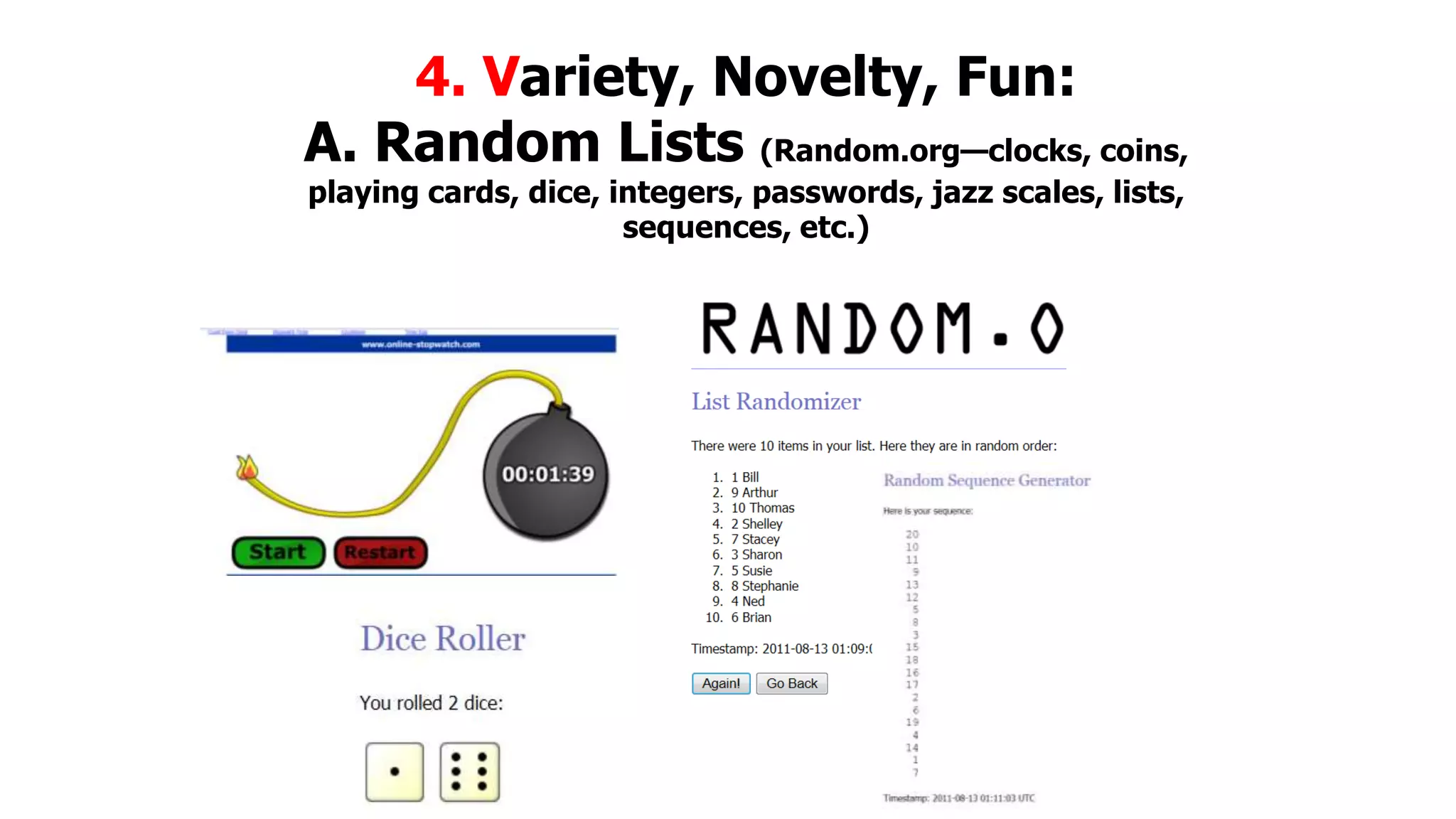 4. Variety, Novelty, Fun:
A. Random Lists (Random.org—clocks, coins,
playing cards, dice, integers, passwords, jazz scales, lists,
sequences, etc.)

 