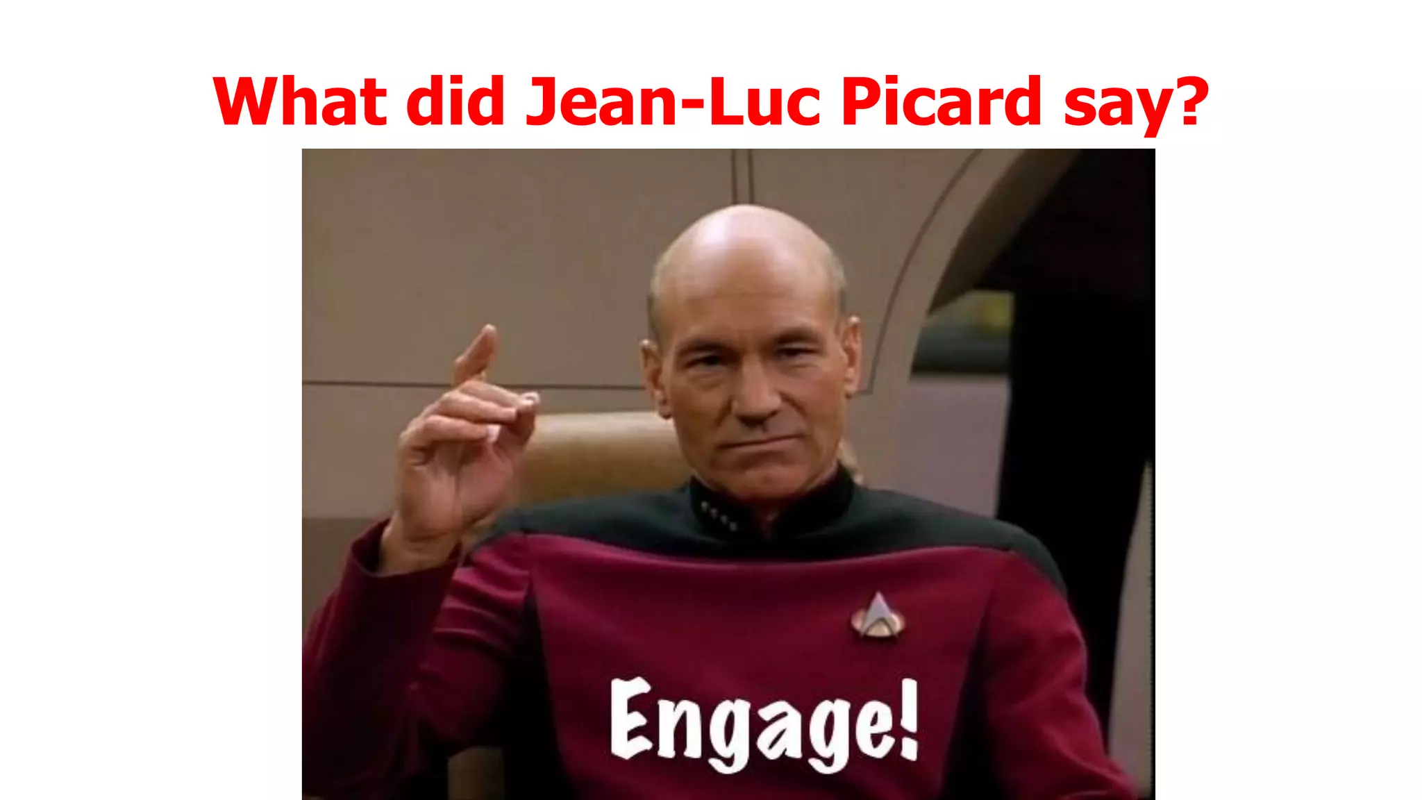 What did Jean-Luc Picard say?

 