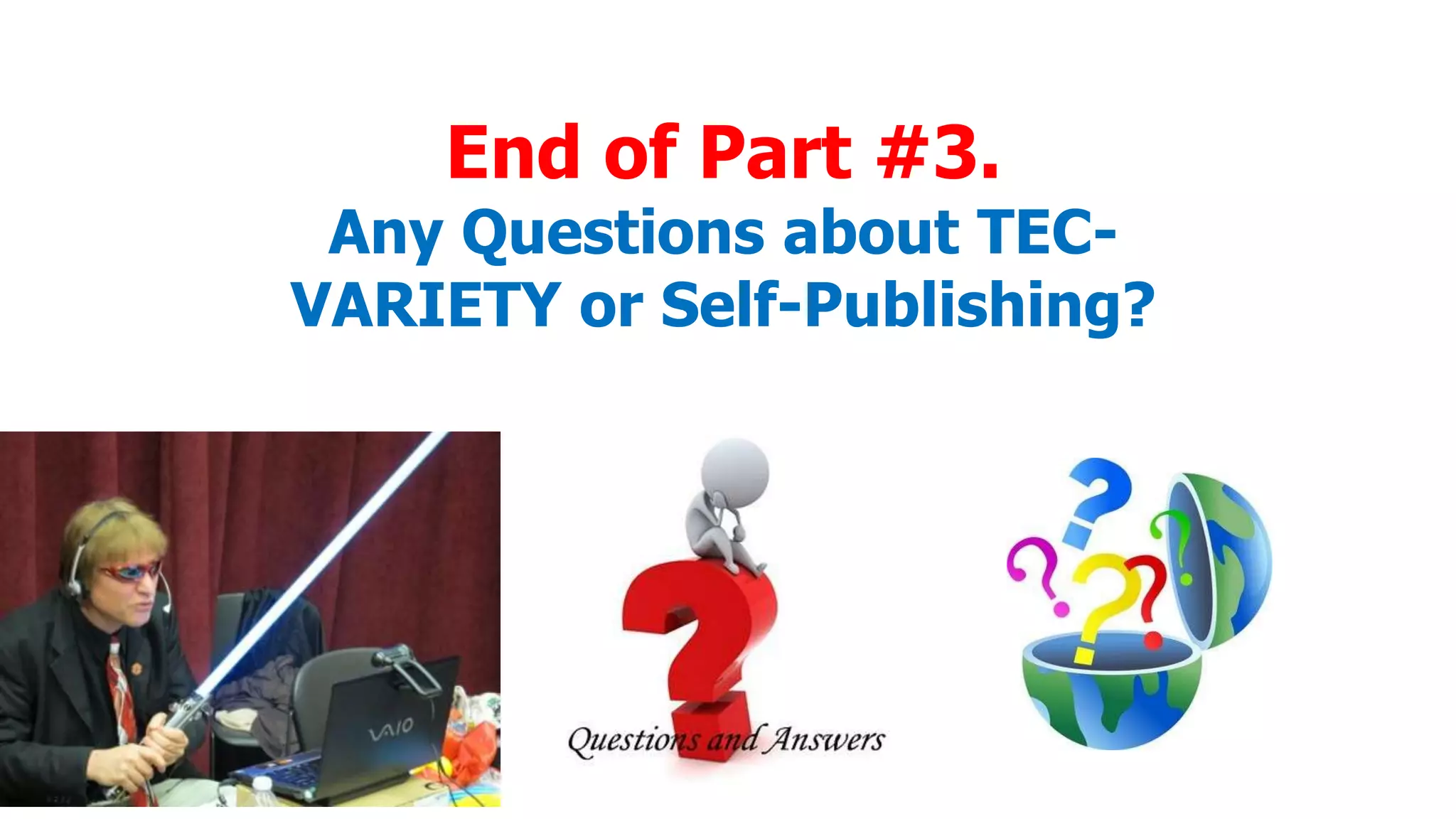End of Part #3.

Any Questions about TECVARIETY or Self-Publishing?

 