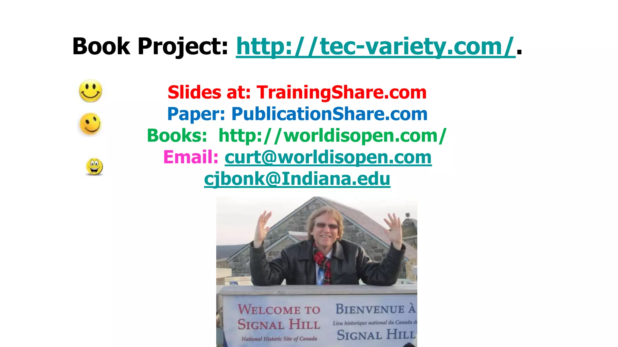 Book Project: http://tec-variety.com/.
Slides at: TrainingShare.com
Paper: PublicationShare.com
Books: http://worldisopen.com/
Email: curt@worldisopen.com
cjbonk@Indiana.edu

 