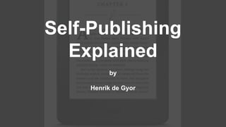 Self-Publishing
Explained
by
Henrik de Gyor
 