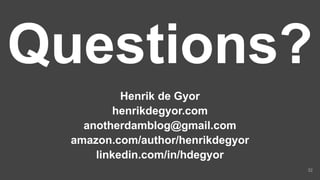 Questions?
32
Henrik de Gyor
henrikdegyor.com
anotherdamblog@gmail.com
amazon.com/author/henrikdegyor
linkedin.com/in/hdeg...