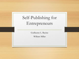 Self-Publishing for
Entrepreneurs
Guillaume L. Racine
William Millar
 