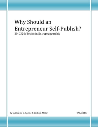 Why Should an
Entrepreneur Self-Publish?
BMG320: Topics in Entrepreneurship
By Guillaume L. Racine & William Millar 4/3/2015
 