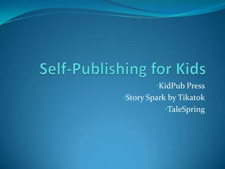 •KidPub Press
•Story Spark by Tikatok
           •TaleSpring
 
