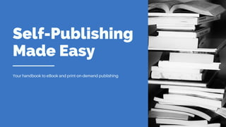 Your handbook to eBook and print-on-demand publishing
Self-Publishing
Made Easy
 