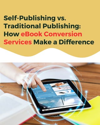 Self-Publishing vs.
Traditional Publishing:
How eBook Conversion
Services Make a Difference
 
