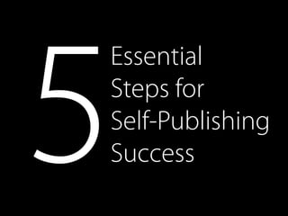 5
Essential
Steps for
Self-Publishing
Success
 