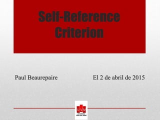 Self-Reference
Criterion
Paul Beaurepaire El 2 de abril de 2015
 