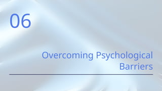 06
Overcoming Psychological
Barriers
 