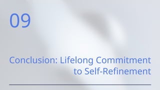 09
Conclusion: Lifelong Commitment
to Self-Refinement
 