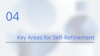 04
Key Areas for Self-Refinement
 