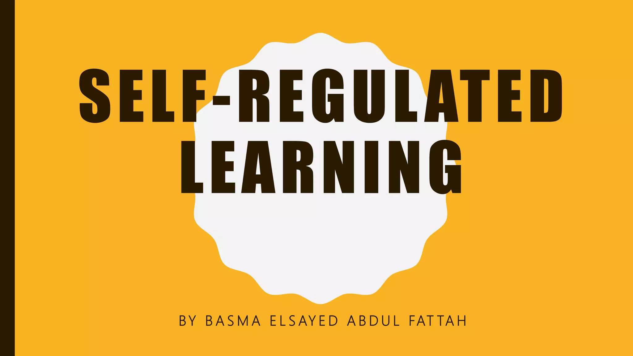 SELF-REGULATED
LEARNING
BY B A S M A E L S AY E D A B D U L FAT TA H
 